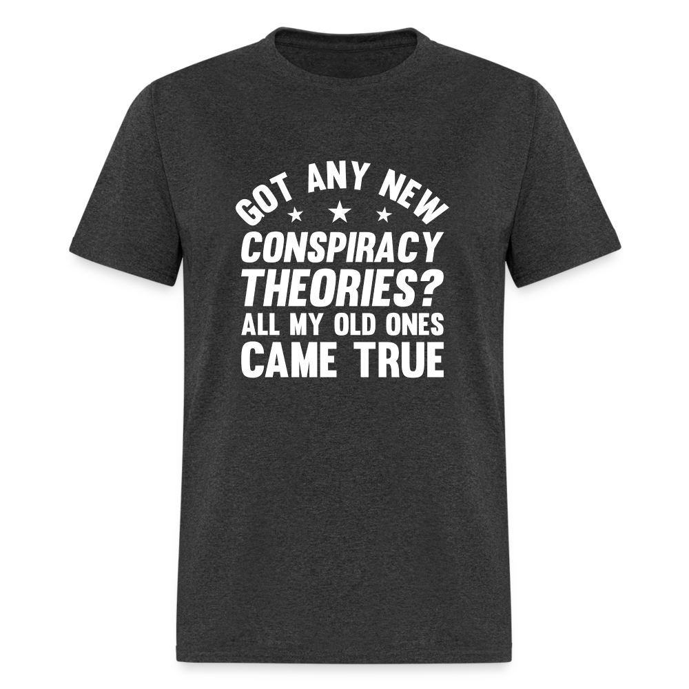 Got Any New Conspiracy Theories? All My Old Ones Came True Classic T-Shirt - heather black