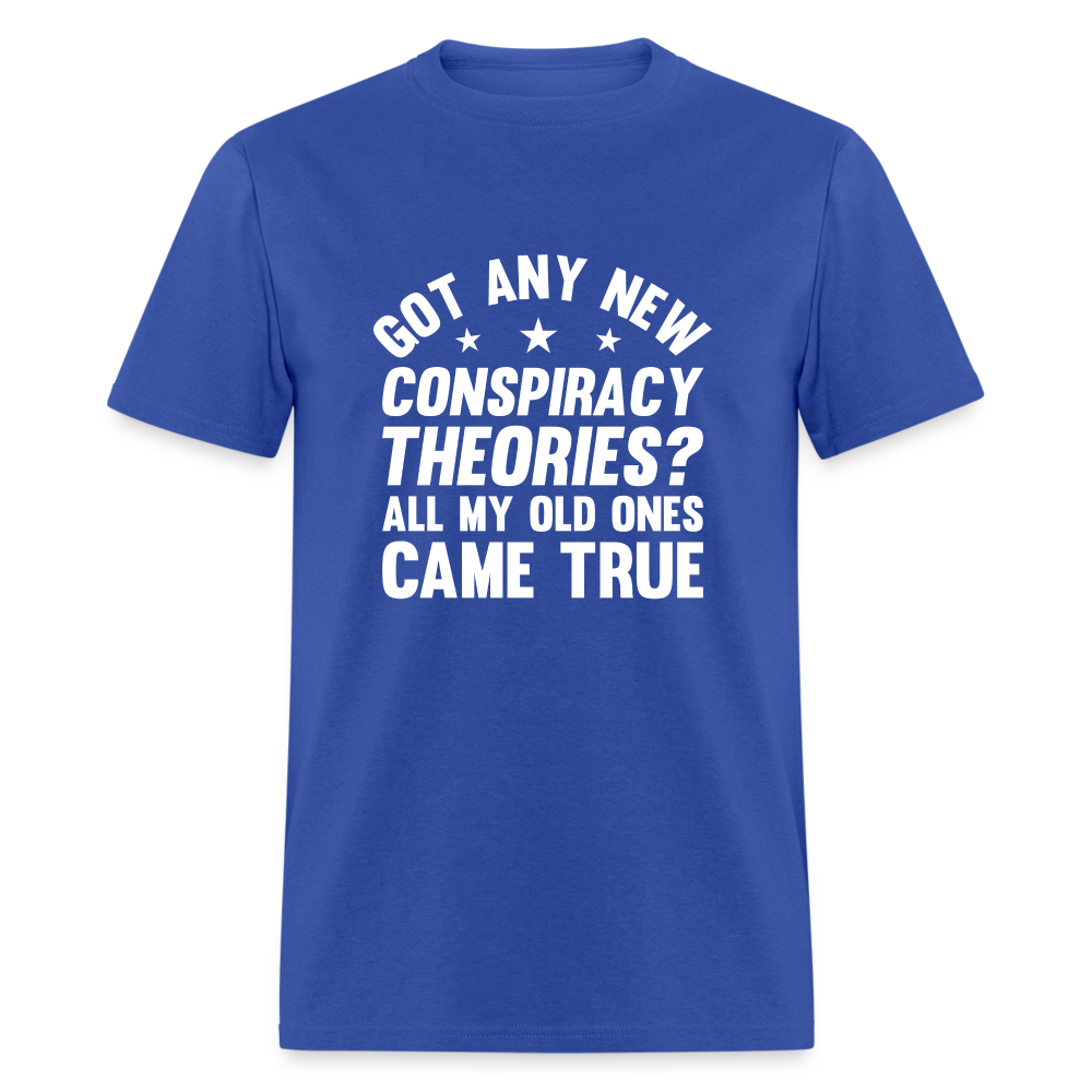 Got Any New Conspiracy Theories? All My Old Ones Came True Classic T-Shirt - royal blue