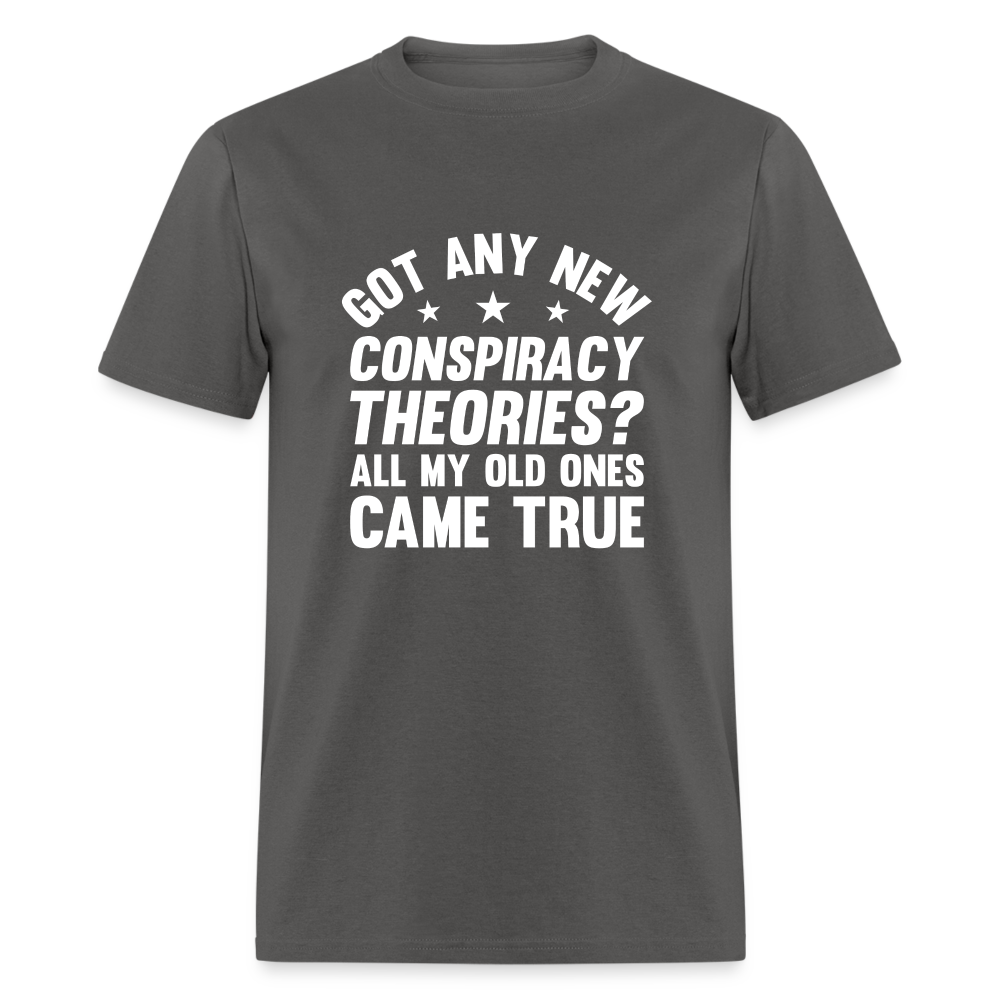 Got Any New Conspiracy Theories? All My Old Ones Came True Classic T-Shirt - charcoal