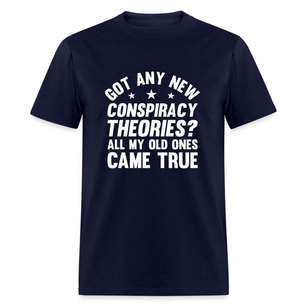 Got Any New Conspiracy Theories? All My Old Ones Came True Classic T-Shirt - navy