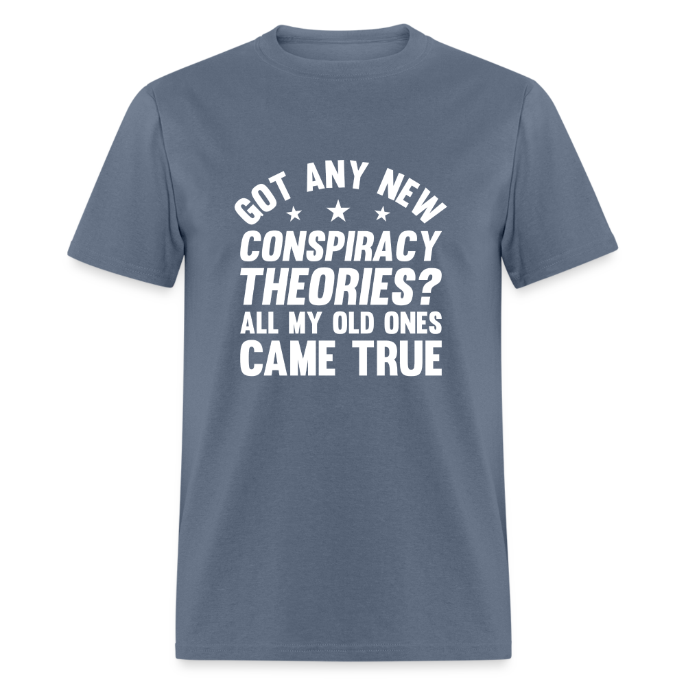 Got Any New Conspiracy Theories? All My Old Ones Came True Classic T-Shirt - denim