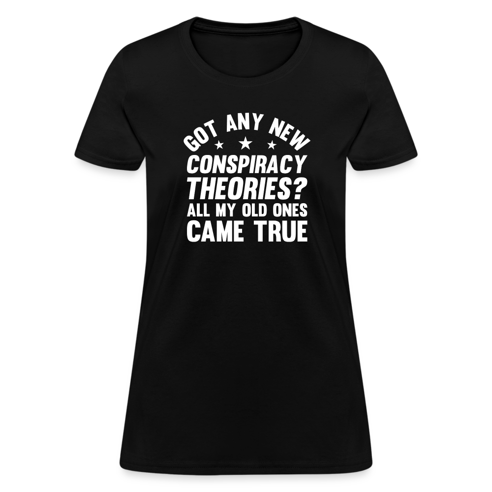 Got Any New Conspiracy Theories? All My Old Ones Came True Women's T-Shirt - black