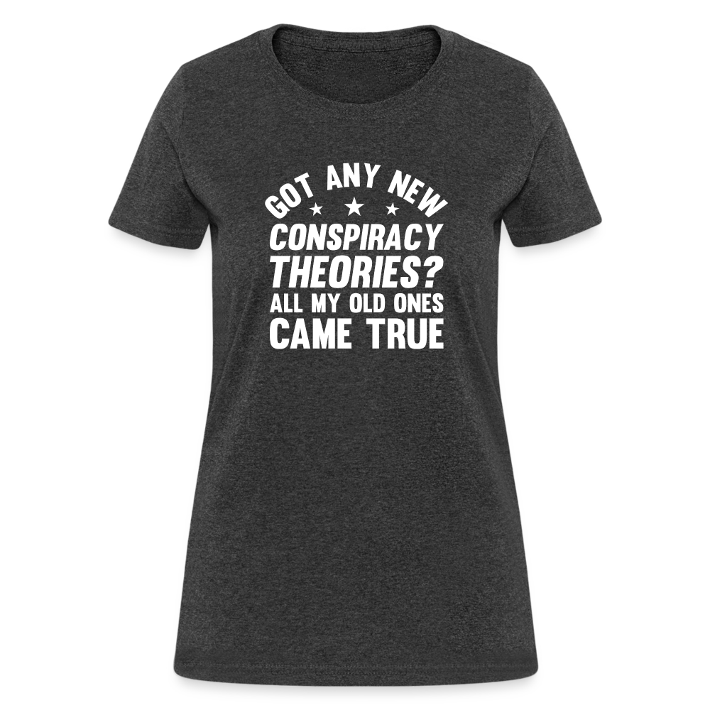 Got Any New Conspiracy Theories? All My Old Ones Came True Women's T-Shirt - heather black