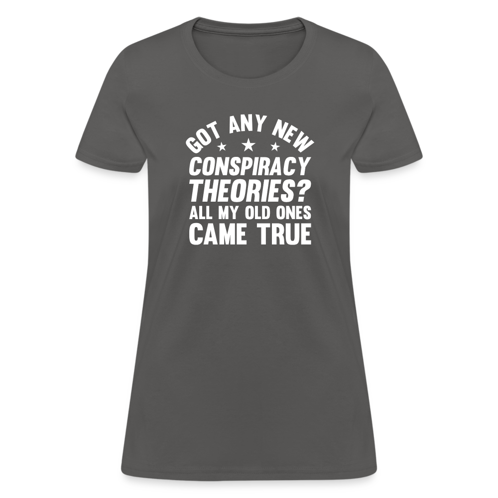 Got Any New Conspiracy Theories? All My Old Ones Came True Women's T-Shirt - charcoal