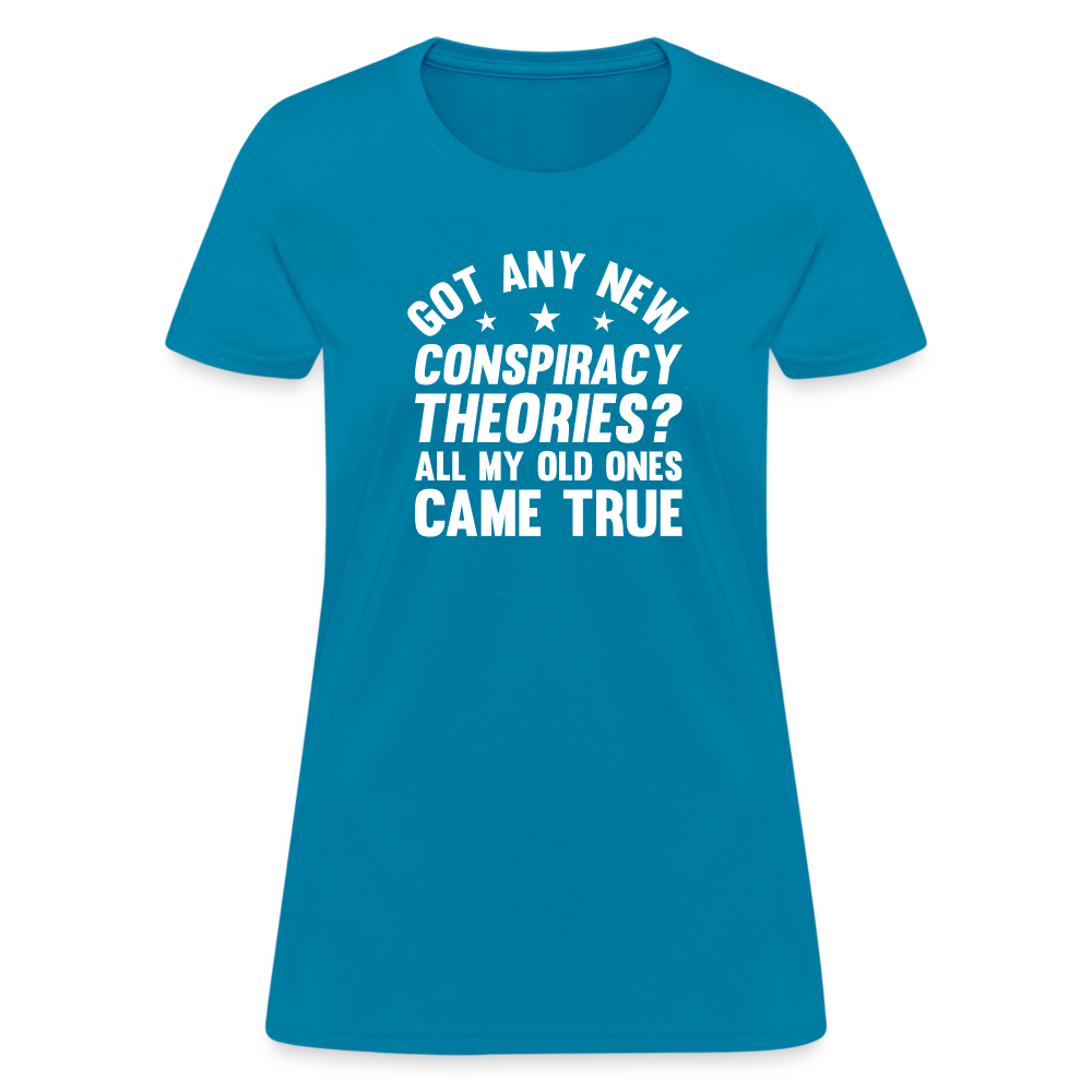 Got Any New Conspiracy Theories? All My Old Ones Came True Women's T-Shirt - turquoise