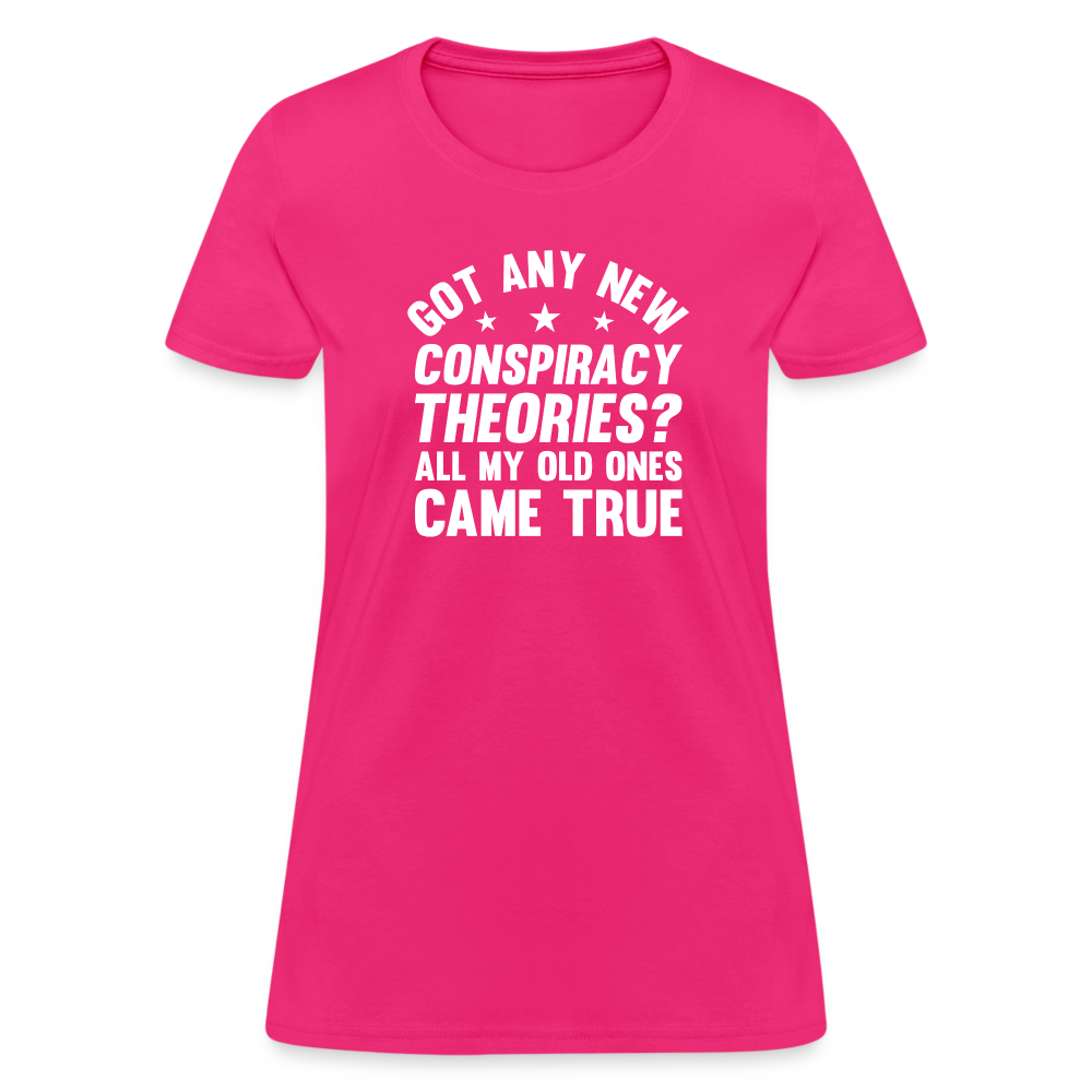 Got Any New Conspiracy Theories? All My Old Ones Came True Women's T-Shirt - fuchsia