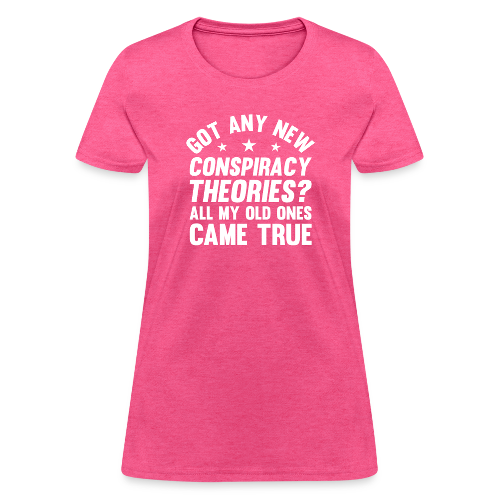 Got Any New Conspiracy Theories? All My Old Ones Came True Women's T-Shirt - heather pink