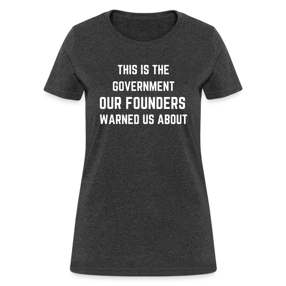 This Is The Government Our Founders Warned Us About Women's T-Shirt - heather black