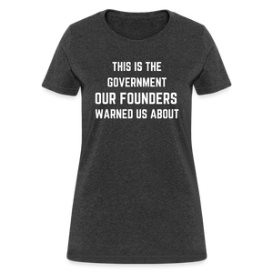 This Is The Government Our Founders Warned Us About Women's T-Shirt - heather black