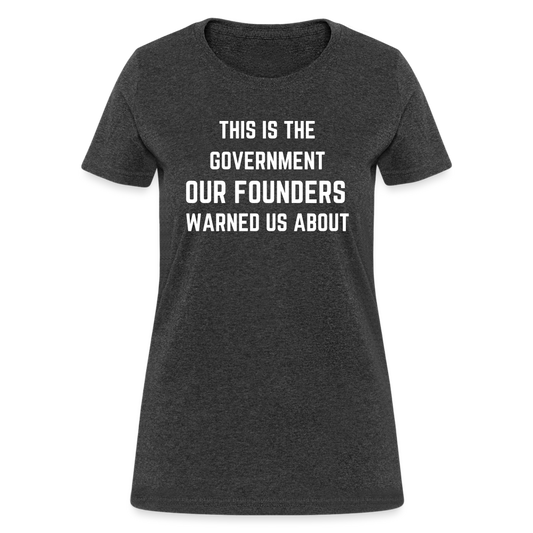 This Is The Government Our Founders Warned Us About Women's T-Shirt - heather black