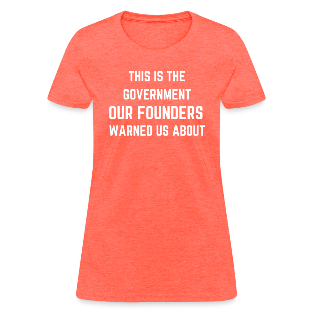 This Is The Government Our Founders Warned Us About Women's T-Shirt - heather coral