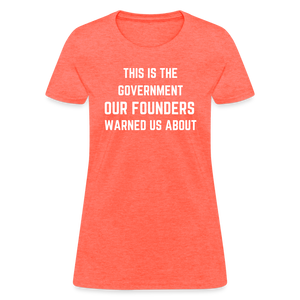 This Is The Government Our Founders Warned Us About Women's T-Shirt - heather coral