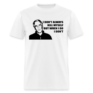 Jeffrey Epstein - I don't Always Kill Myself, But When I Do, I Don't Classic T-Shirt - white