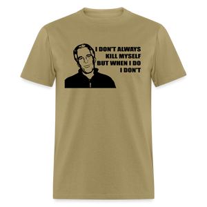 Jeffrey Epstein - I don't Always Kill Myself, But When I Do, I Don't Classic T-Shirt - khaki