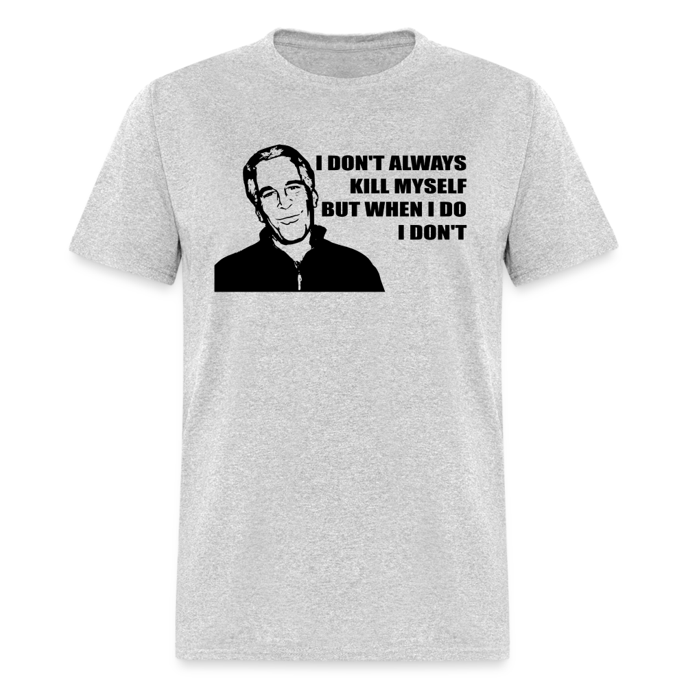 Jeffrey Epstein - I don't Always Kill Myself, But When I Do, I Don't Classic T-Shirt - heather gray