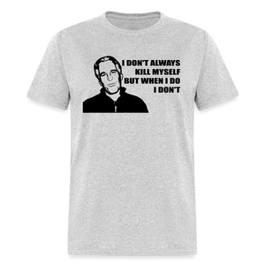 Jeffrey Epstein - I don't Always Kill Myself, But When I Do, I Don't Classic T-Shirt - heather gray