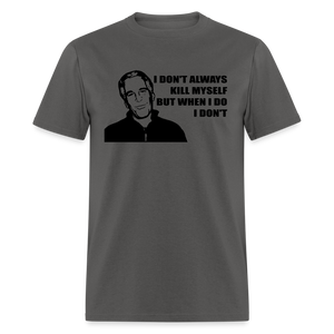 Jeffrey Epstein - I don't Always Kill Myself, But When I Do, I Don't Classic T-Shirt - charcoal