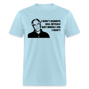 Jeffrey Epstein - I don't Always Kill Myself, But When I Do, I Don't Classic T-Shirt - powder blue