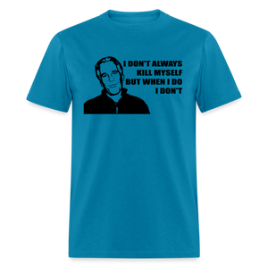 Jeffrey Epstein - I don't Always Kill Myself, But When I Do, I Don't Classic T-Shirt - turquoise