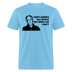 Jeffrey Epstein - I don't Always Kill Myself, But When I Do, I Don't Classic T-Shirt - aquatic blue