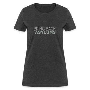 Bring Back Asylums Women's T-Shirt - heather black