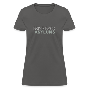 Bring Back Asylums Women's T-Shirt - charcoal