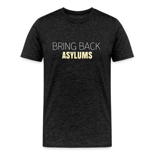 Bring Back Asylums Men's Premium T-Shirt - charcoal grey