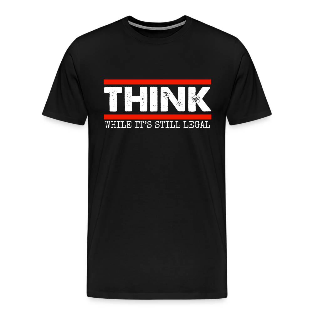 Think While It's Still Legal Men's Premium T-Shirt - black