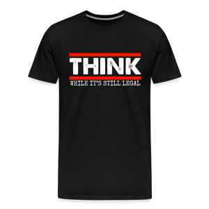 Think While It's Still Legal Men's Premium T-Shirt - black