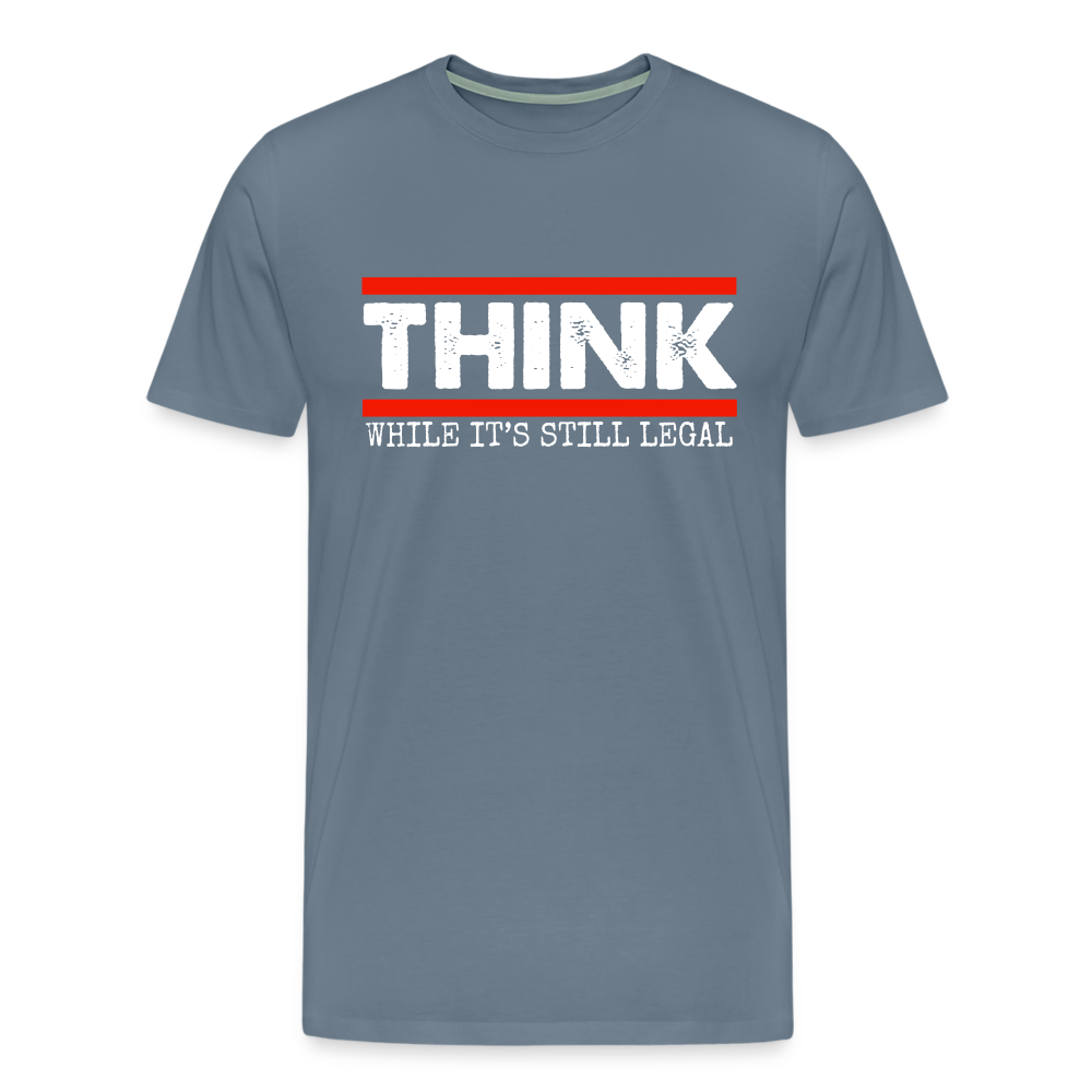 Think While It's Still Legal Men's Premium T-Shirt - steel blue