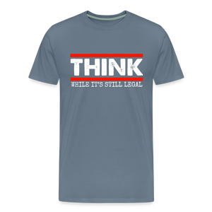 Think While It's Still Legal Men's Premium T-Shirt - steel blue