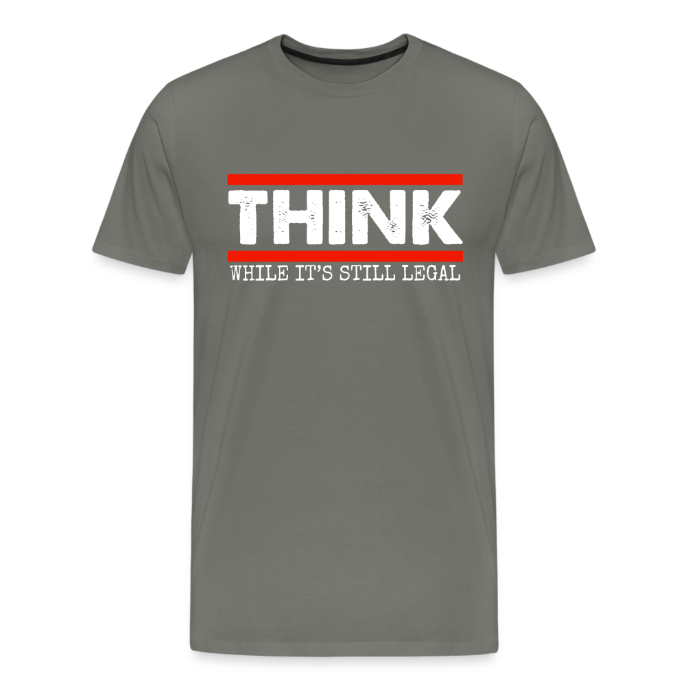 Think While It's Still Legal Men's Premium T-Shirt - asphalt gray