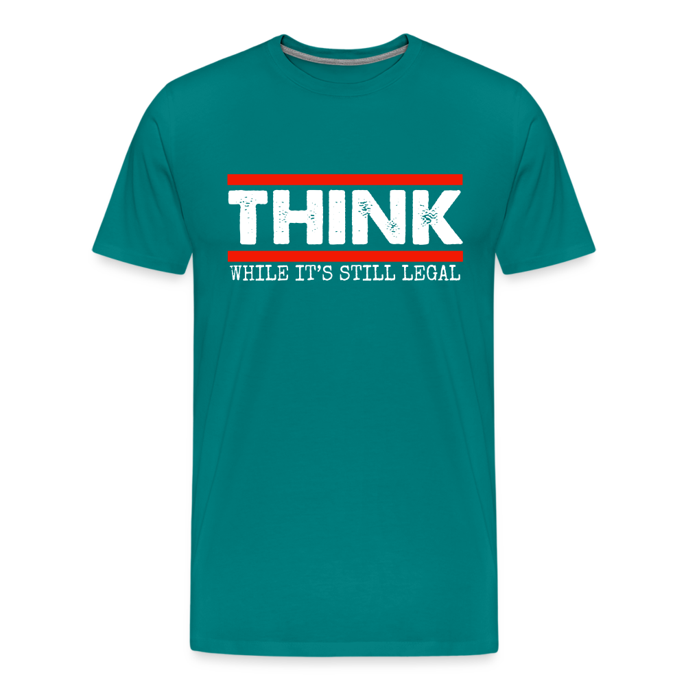 Think While It's Still Legal Men's Premium T-Shirt - teal