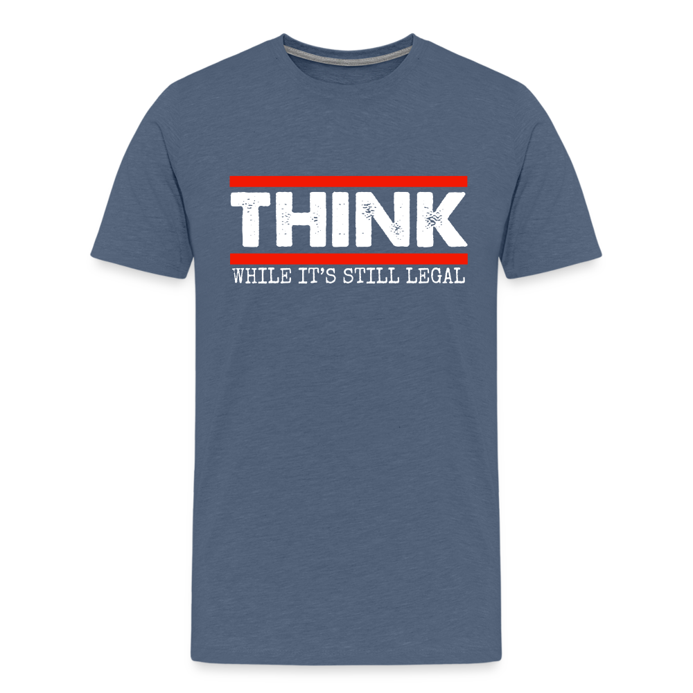 Think While It's Still Legal Men's Premium T-Shirt - heather blue