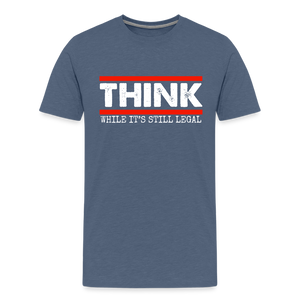 Think While It's Still Legal Men's Premium T-Shirt - heather blue