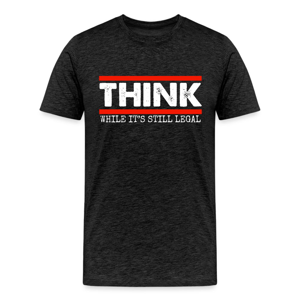 Think While It's Still Legal Men's Premium T-Shirt - charcoal grey