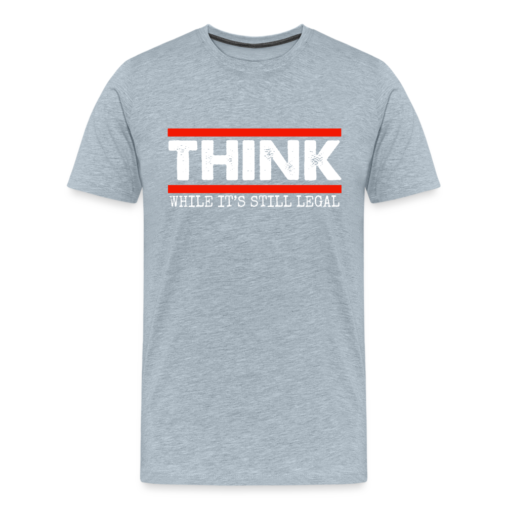 Think While It's Still Legal Men's Premium T-Shirt - heather ice blue