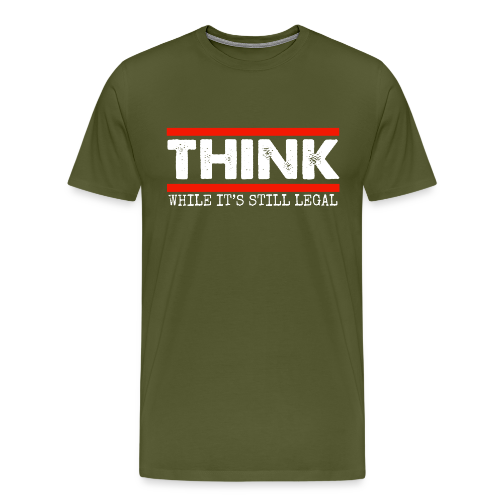 Think While It's Still Legal Men's Premium T-Shirt - olive green