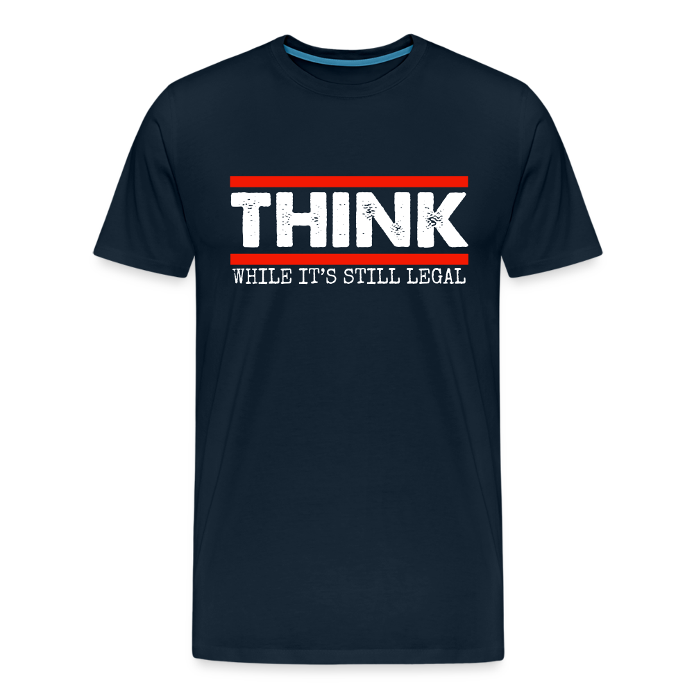 Think While It's Still Legal Men's Premium T-Shirt - deep navy