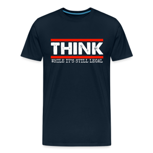 Think While It's Still Legal Men's Premium T-Shirt - deep navy