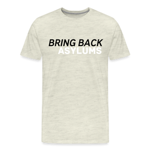 Bring Back Asylums Men's Premium T-Shirt - heather oatmeal