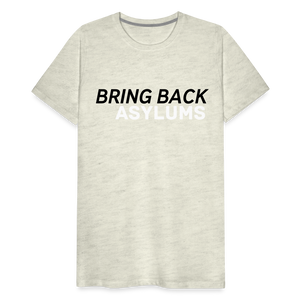 Bring Back Asylums Men's Premium T-Shirt - heather oatmeal