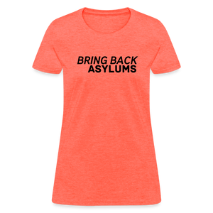 Bring Back Asylums Women's T-Shirt - heather coral