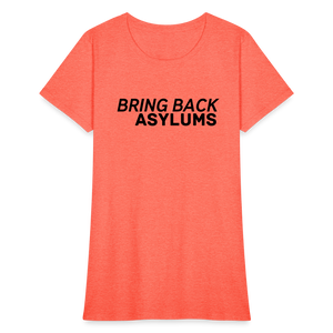 Bring Back Asylums Women's T-Shirt - heather coral