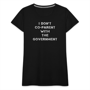 I Don't Co-Parent With The Government  Women’s Premium T-Shirt - black