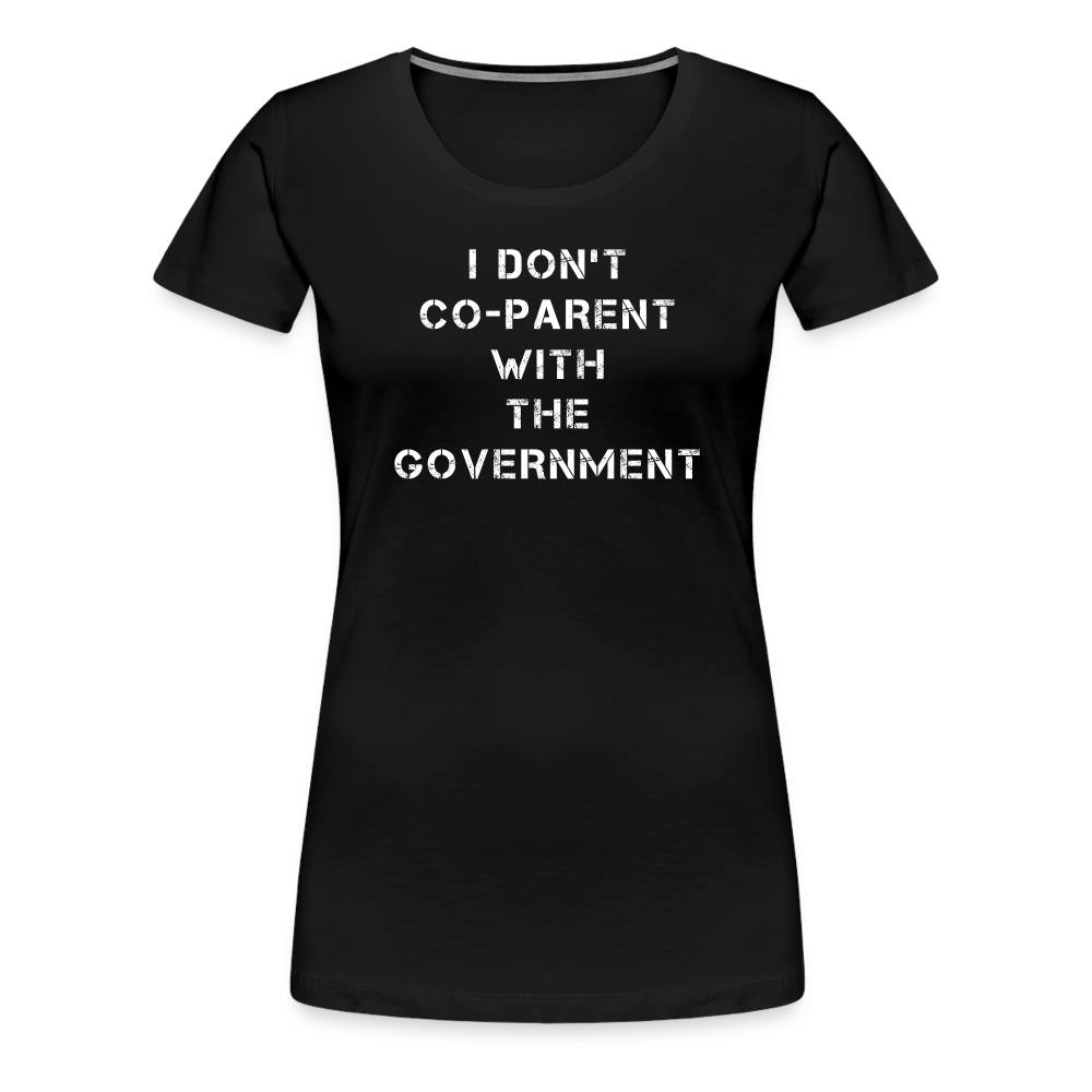 I Don't Co-Parent With The Government  Women’s Premium T-Shirt - black