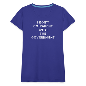 I Don't Co-Parent With The Government  Women’s Premium T-Shirt - royal blue