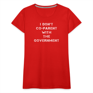 I Don't Co-Parent With The Government  Women’s Premium T-Shirt - red