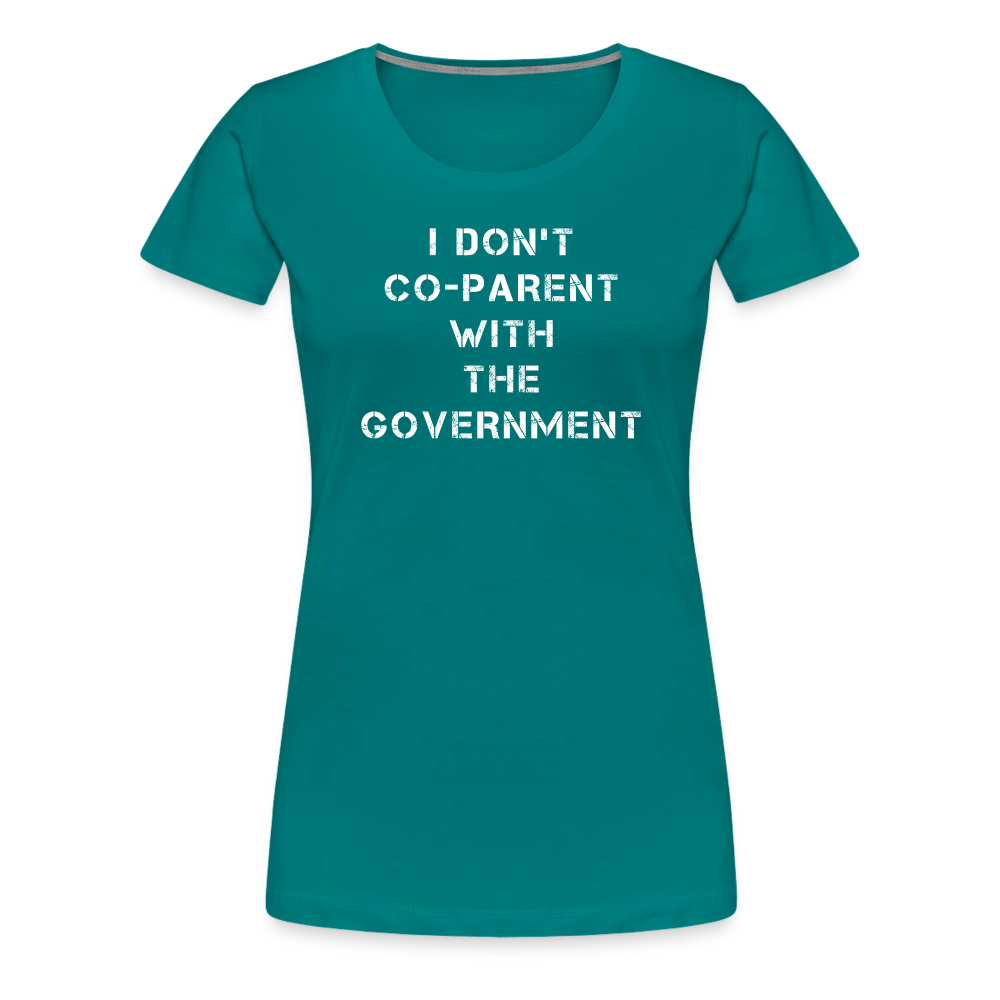 I Don't Co-Parent With The Government  Women’s Premium T-Shirt - teal