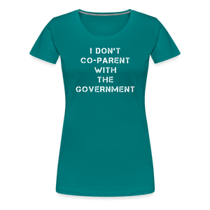 I Don't Co-Parent With The Government  Women’s Premium T-Shirt - teal